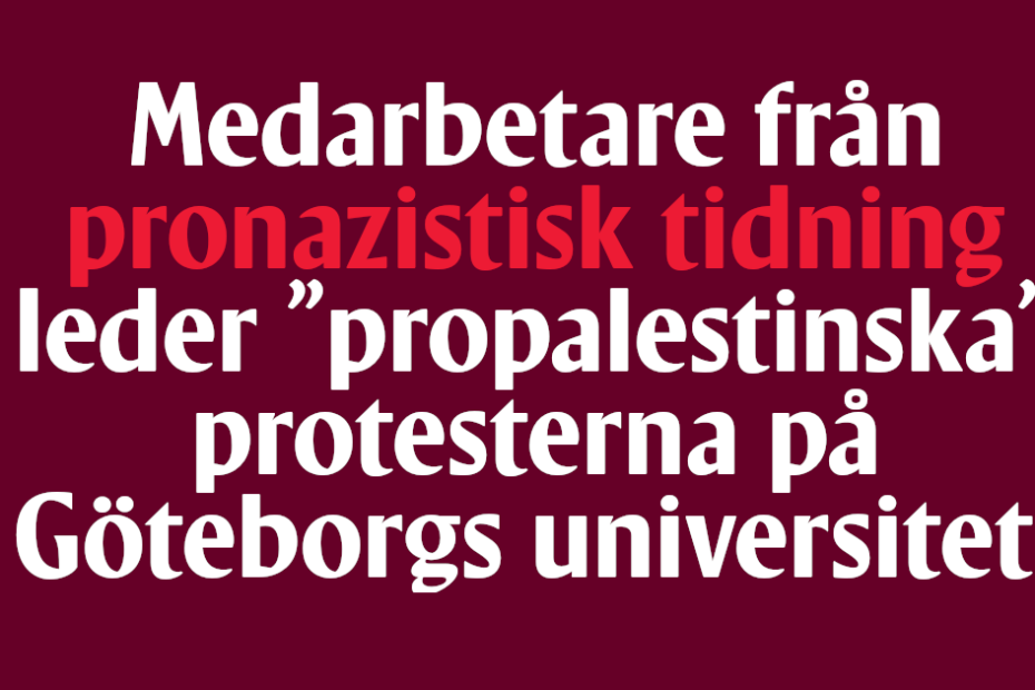 Medarbetare från pronazistisk tidning leder propalestinska protesterna på Göteborgs universitet.