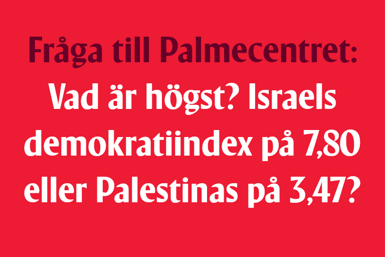 Fråga till Palmecentret: Vad är högst? Israels demokratiindex på 7,80 eller Palestinas på 3,47?